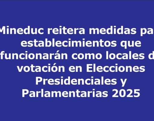 Mineduc reitera medidas para establecimientos que funcionarán como locales de votación en Elecciones Presidenciales y Parlamentarias 2025